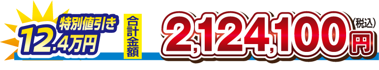 【特別値引き　12.4万円】合計金額　2,124,100円（税込）
